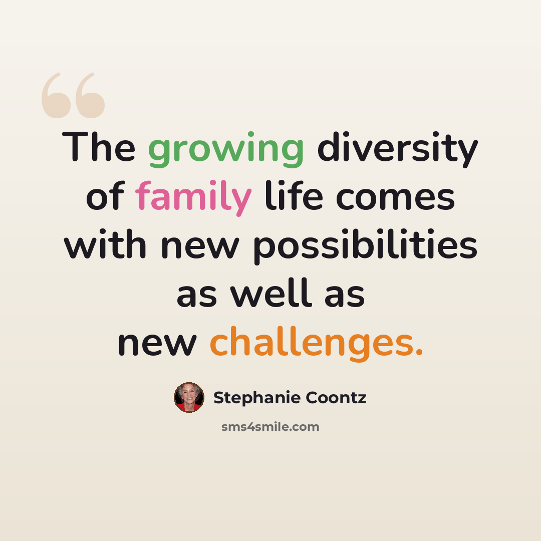 “The growing diversity of family life comes with new possibilities as well as new challenges.” quote by Stephanie Coontz