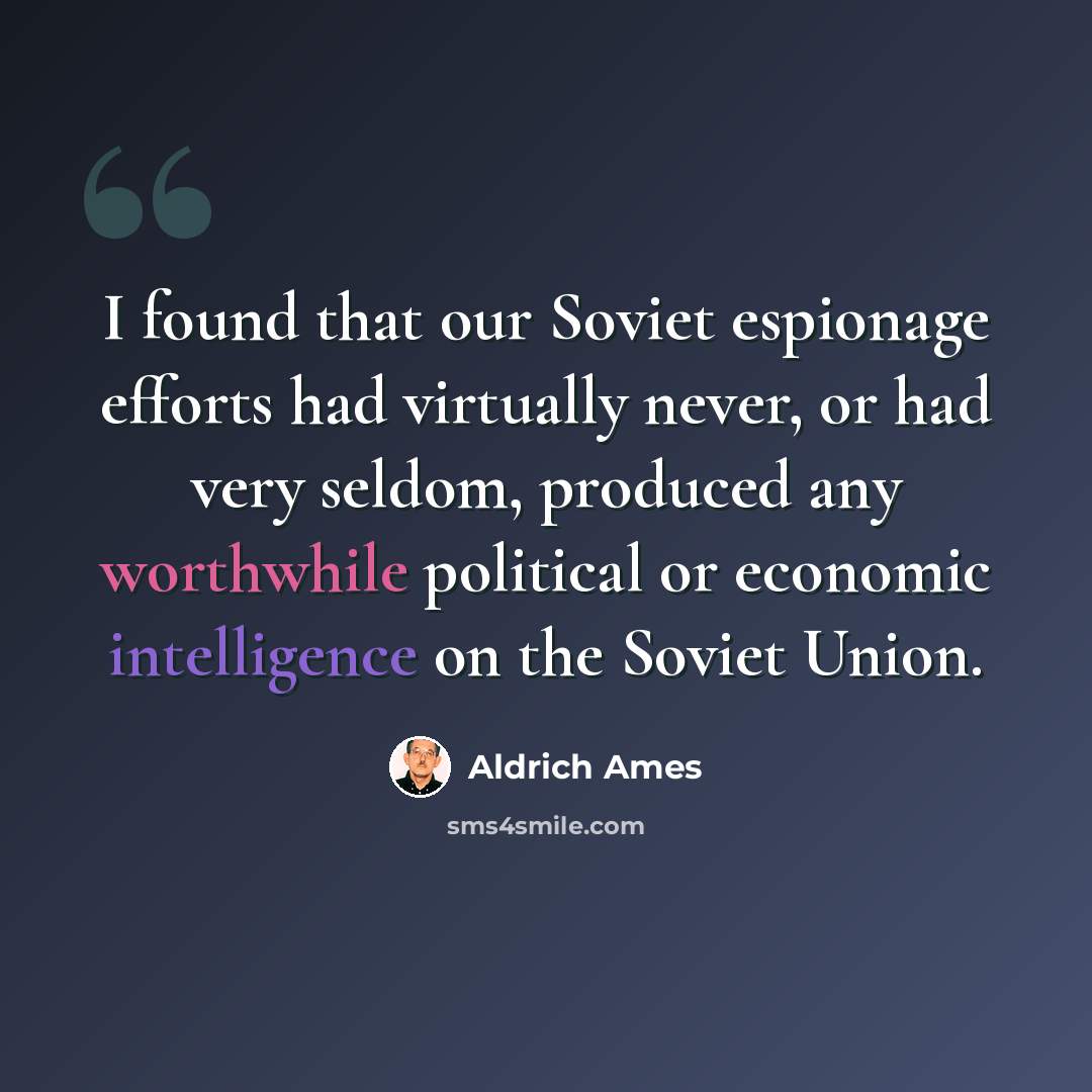 “I found that our Soviet espionage efforts had virtually never, or had very seldom, produced any worthwhile political or economic intelligence on the Soviet Union.” quote by Aldrich Ames