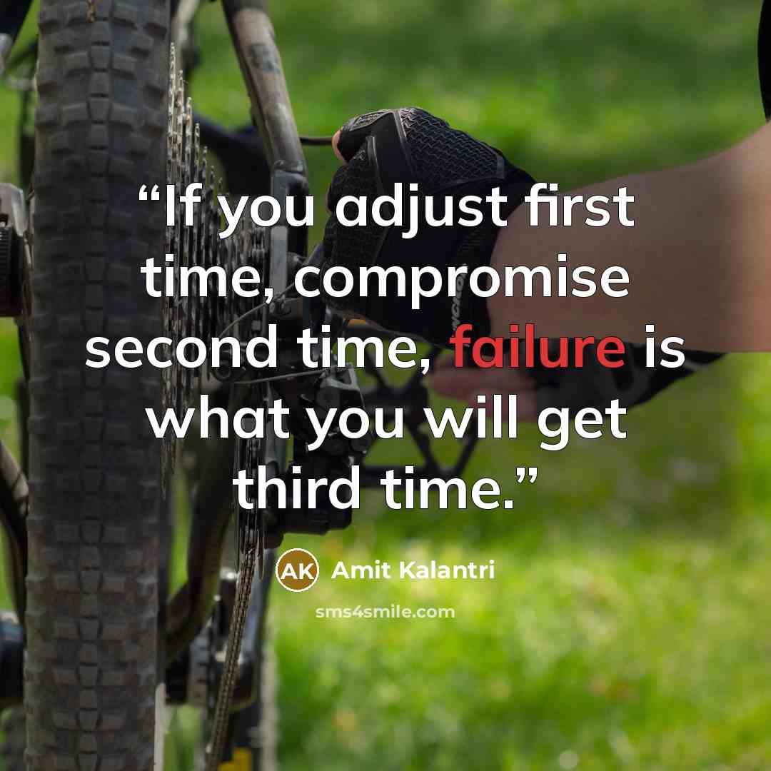 “If you adjust first time, compromise second time, failure is what you will get third time.” quote by Amit Kalantri