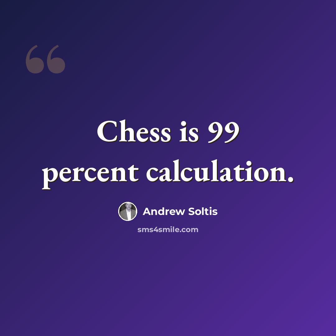 “Chess is 99 percent calculation.” quote by Andrew Soltis
