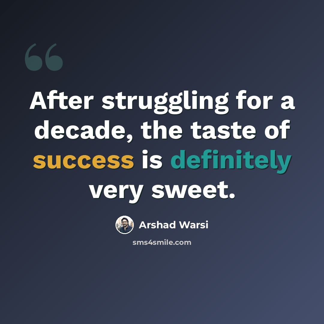 “After struggling for a decade, the taste of success is definitely very sweet.” quote by Arshad Warsi