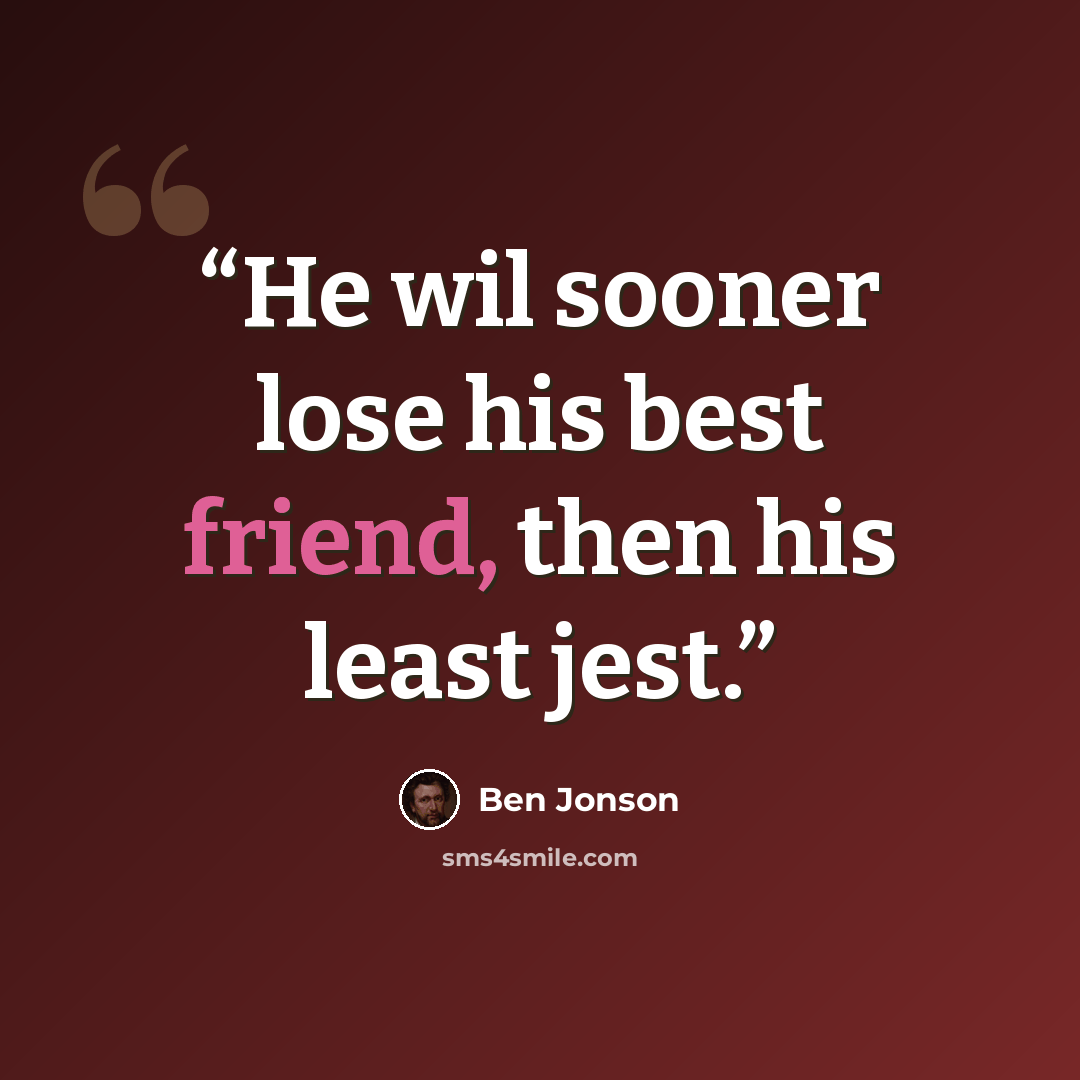 “He wil sooner lose his best friend, then his least jest.” quote by Ben Jonson