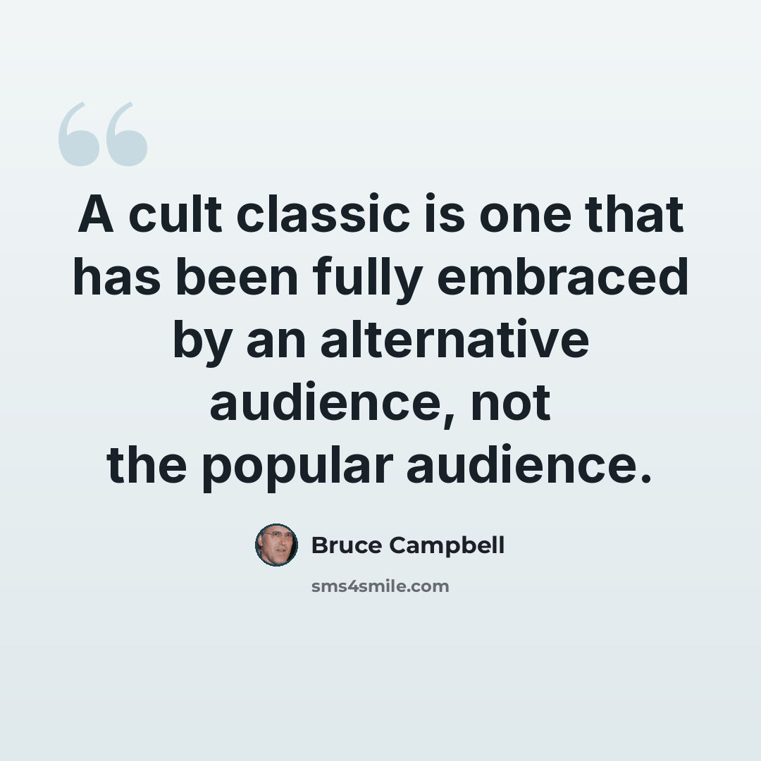 “A cult classic is one that has been fully embraced by an alternative audience, not the popular audience.” quote by Bruce Campbell