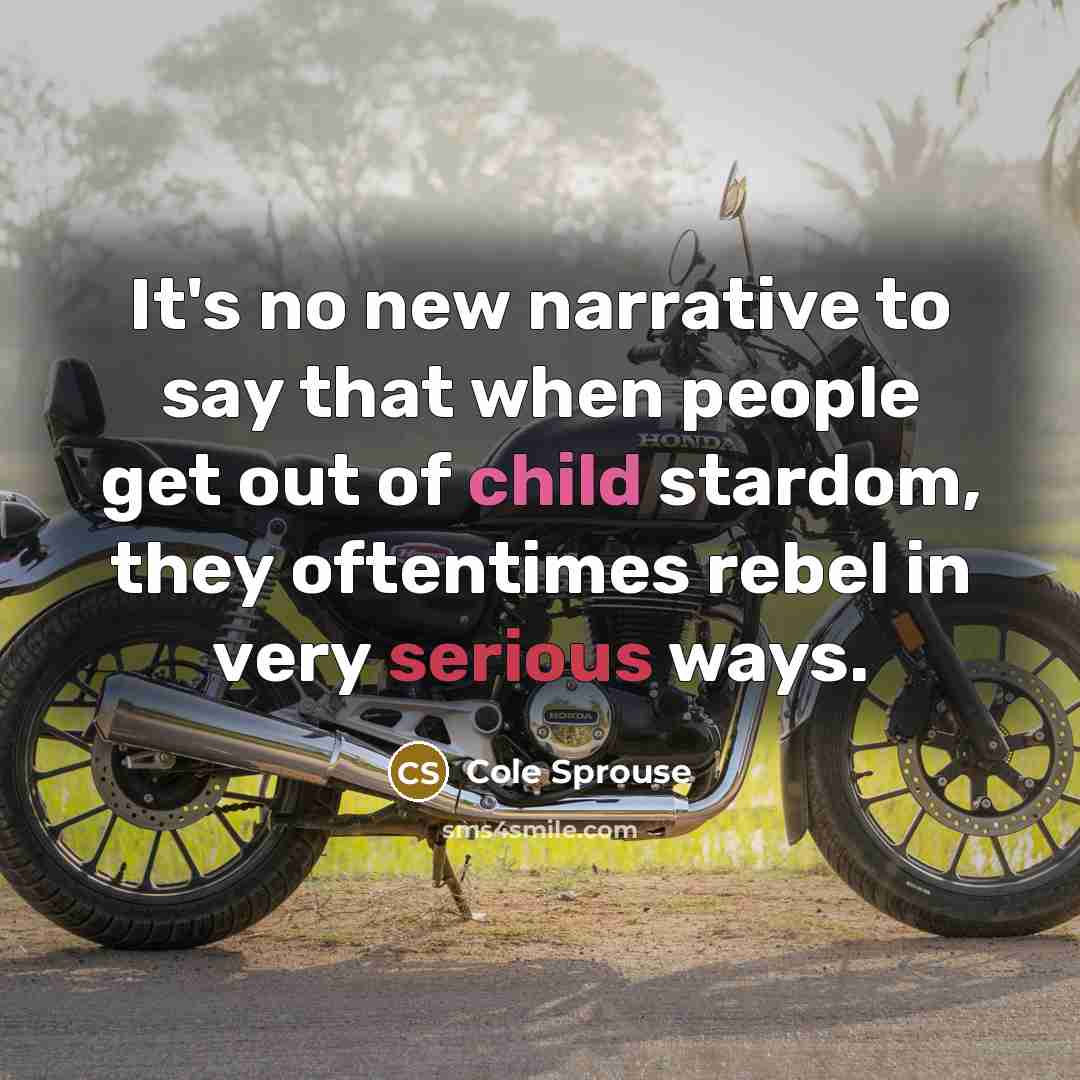 “It's no new narrative to say that when people get out of child stardom, they oftentimes rebel in very serious ways.” quote by Cole Sprouse