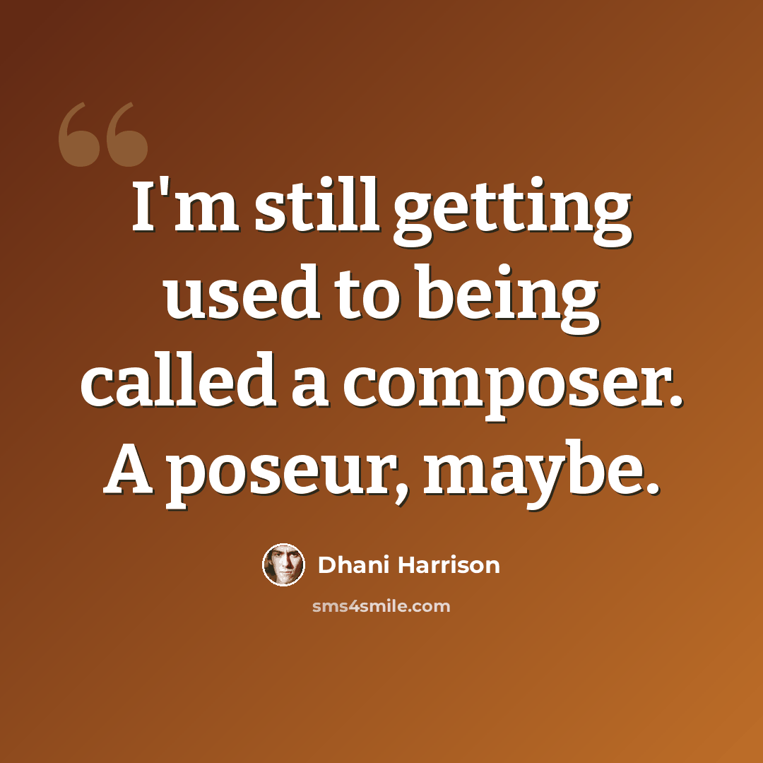 “I'm still getting used to being called a composer. A poseur, maybe.” quote by Dhani Harrison