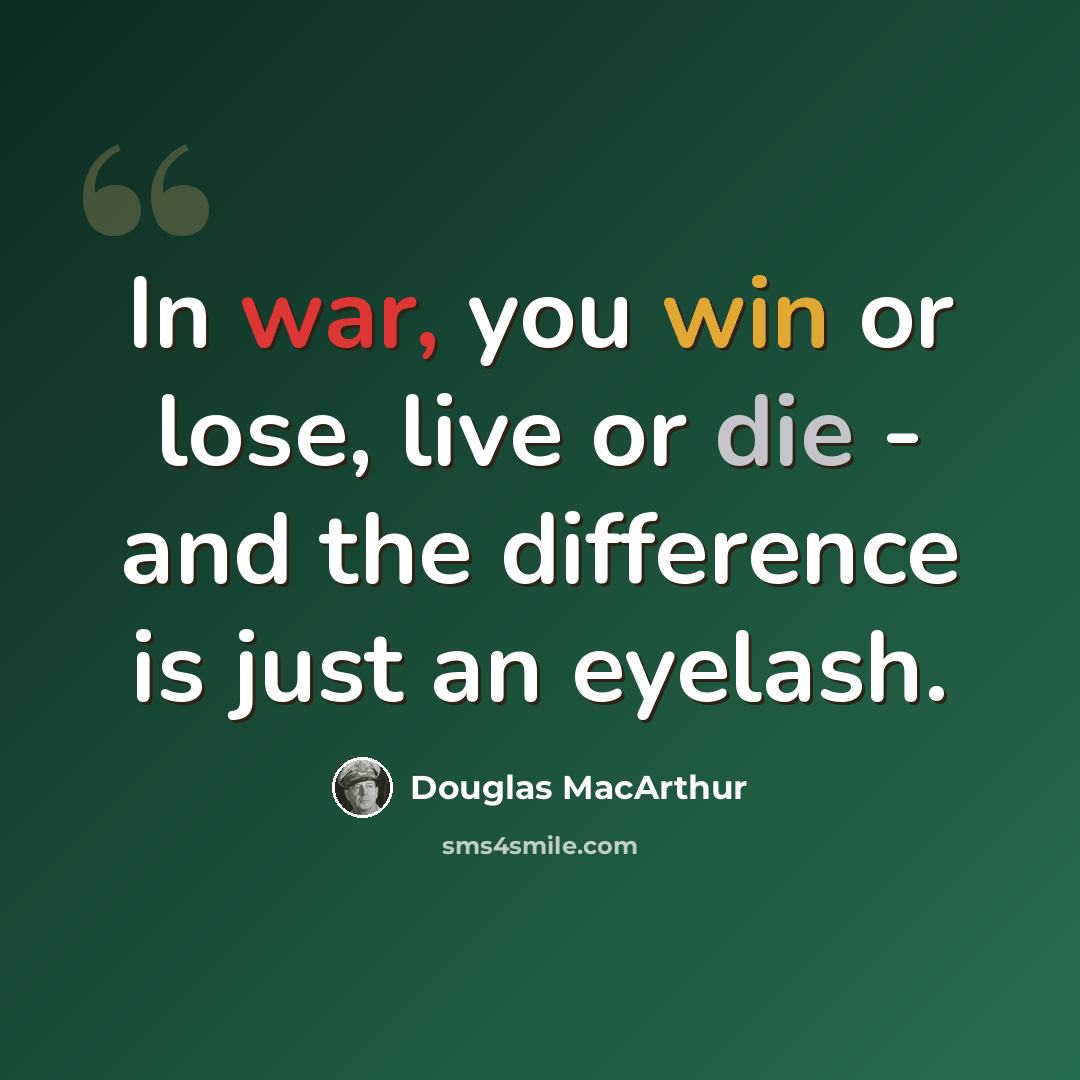 “In war, you win or lose, live or die - and the difference is just an eyelash.” quote by Douglas MacArthur