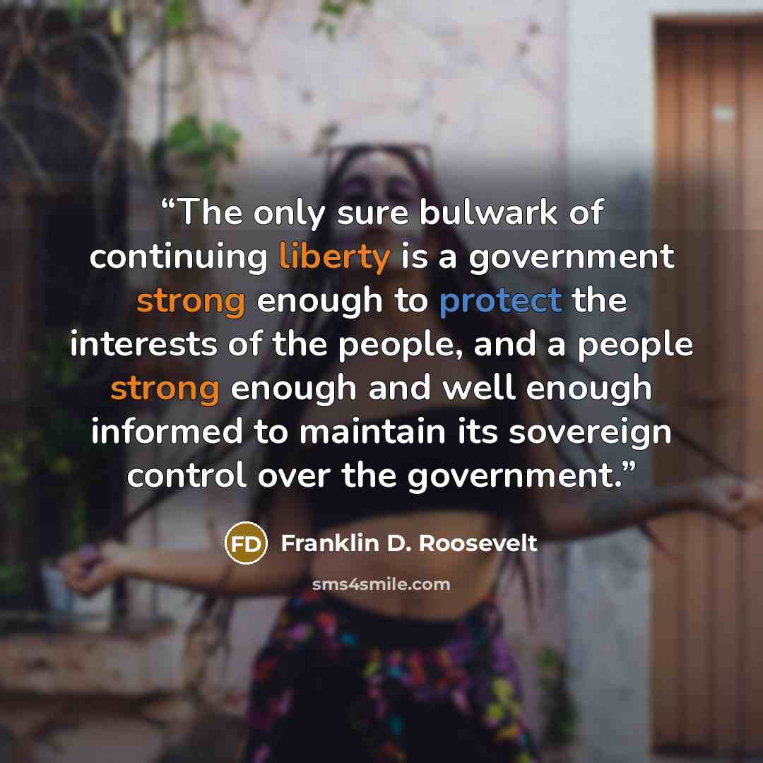 “The only sure bulwark of continuing liberty is a government strong enough to protect the interests of the people, and a people strong enough and well enough informed to maintain its sovereign control over the government.” quote by Franklin D. Roosevelt