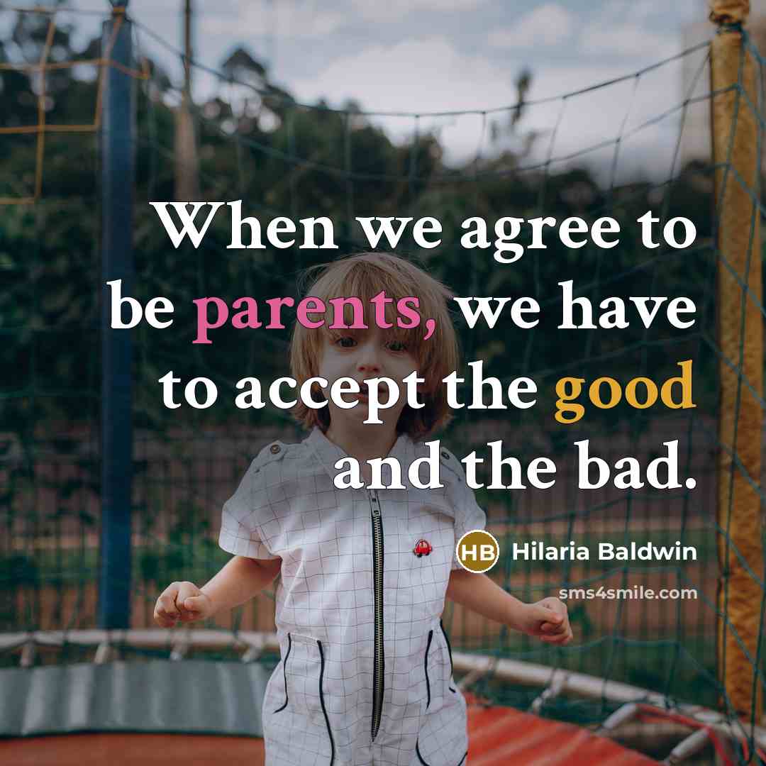 “When we agree to be parents, we have to accept the good and the bad.” quote by Hilaria Baldwin