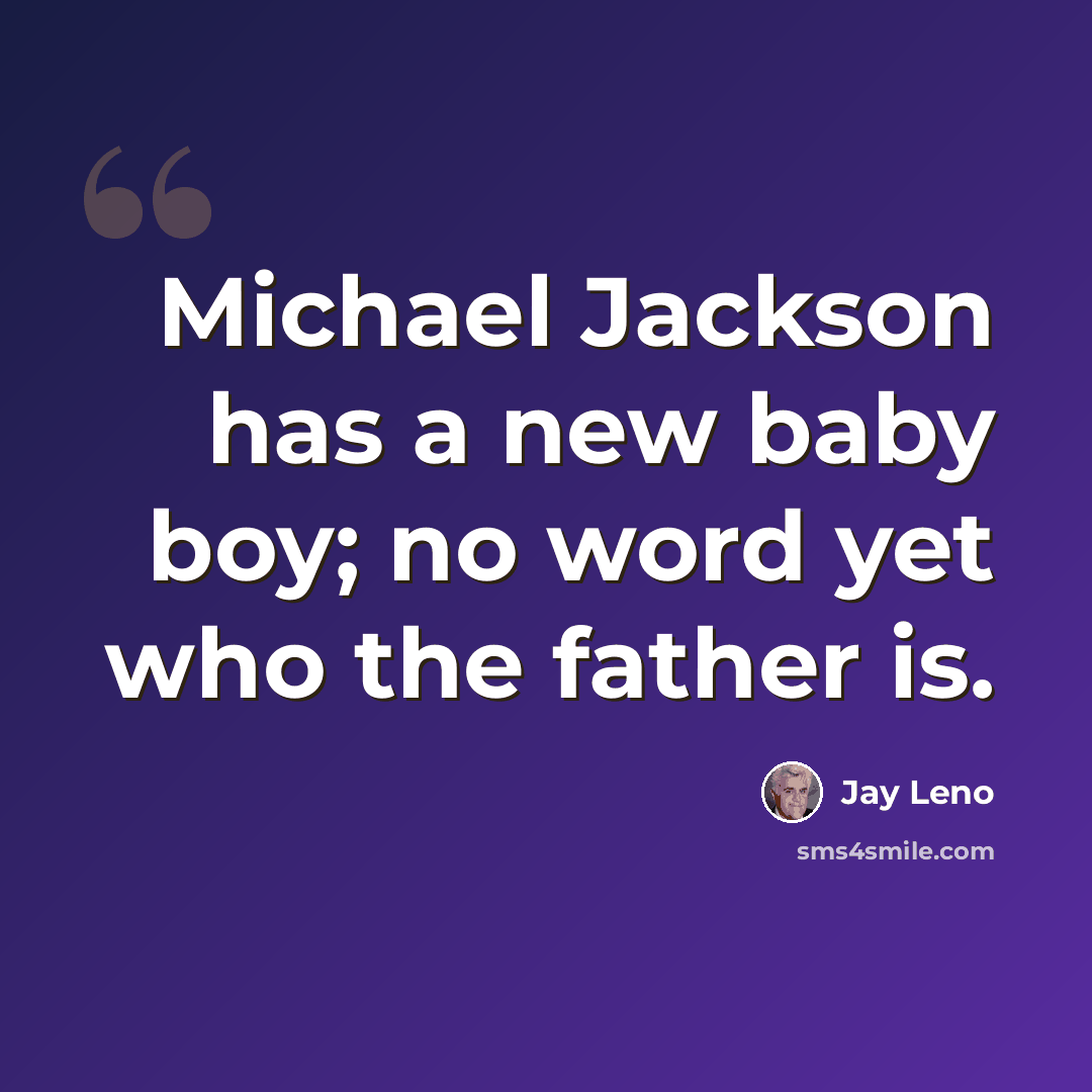 “Michael Jackson has a new baby boy; no word yet who the father is.” quote by Jay Leno