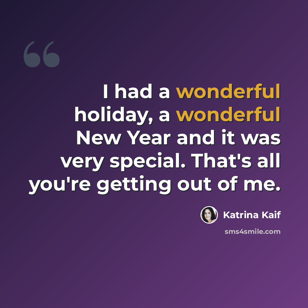 “I had a wonderful holiday, a wonderful New Year and it was very special. That's all you're getting out of me.” quote by Katrina Kaif