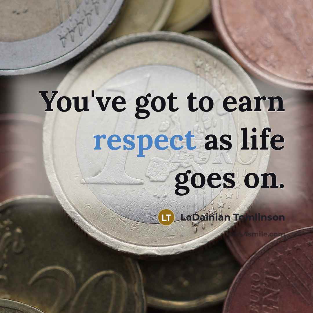 “You've got to earn respect as life goes on.” quote by LaDainian Tomlinson
