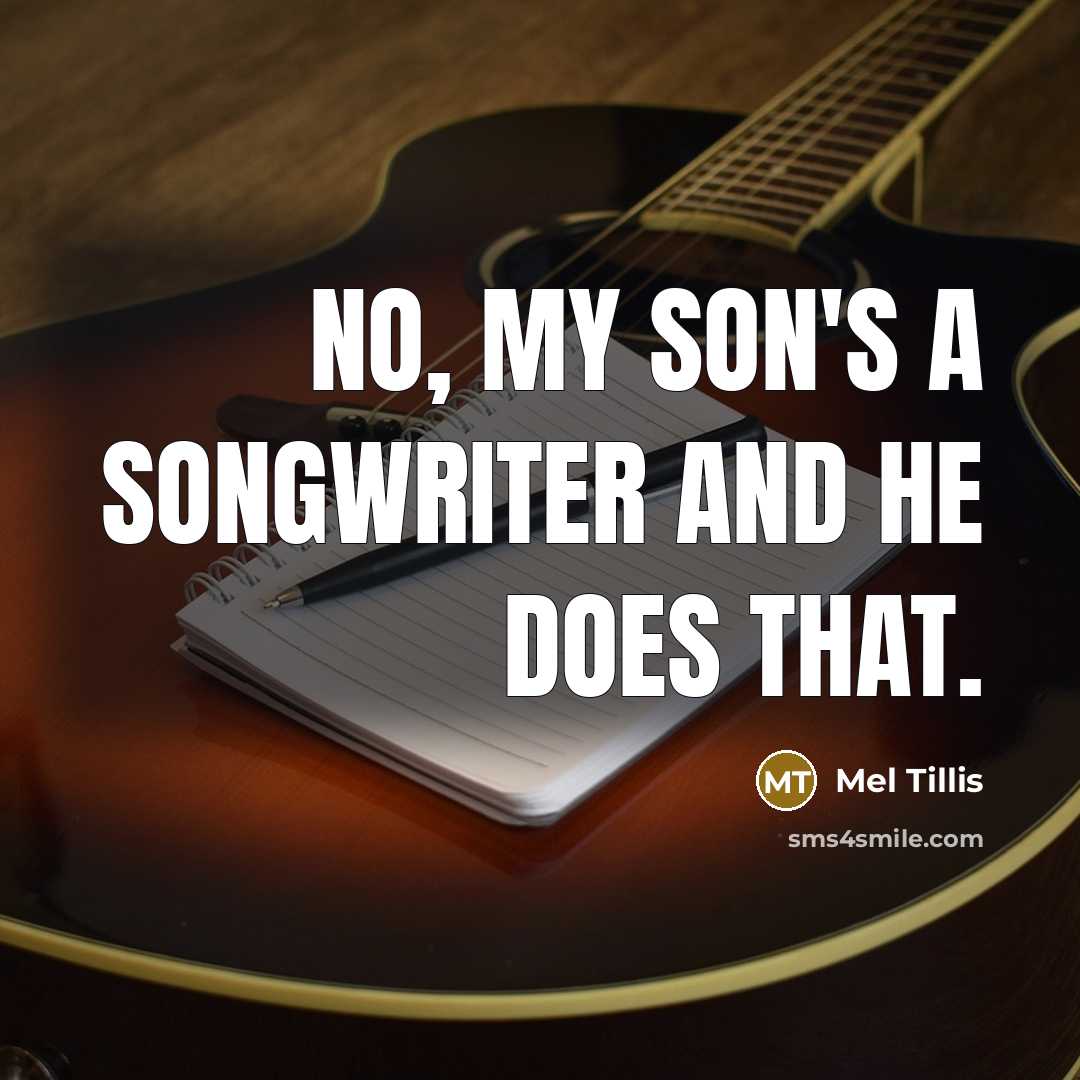 “No, my son's a songwriter and he does that.” quote by Mel Tillis