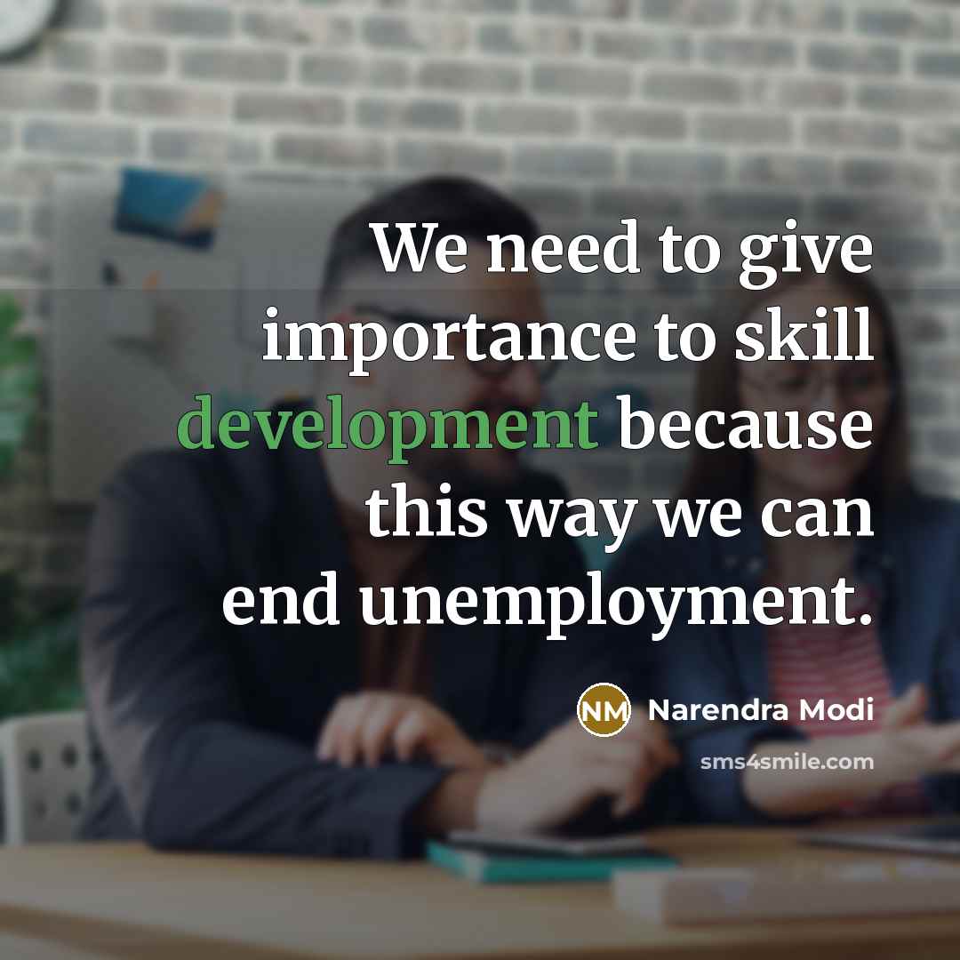 “We need to give importance to skill development because this way we can end unemployment.” quote by Narendra Modi