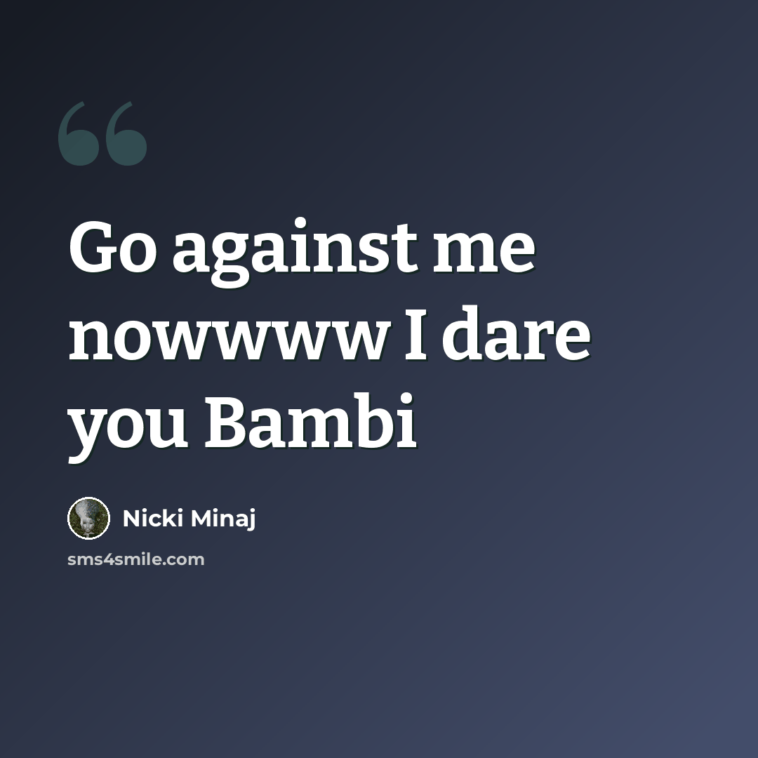“Go against me nowwww I dare you Bambi” quote by Nicki Minaj