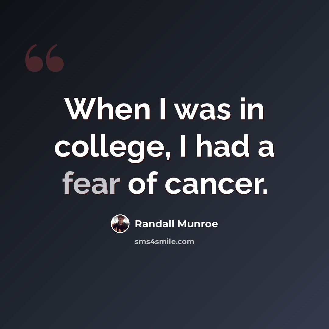 “When I was in college, I had a fear of cancer.” quote by Randall Munroe