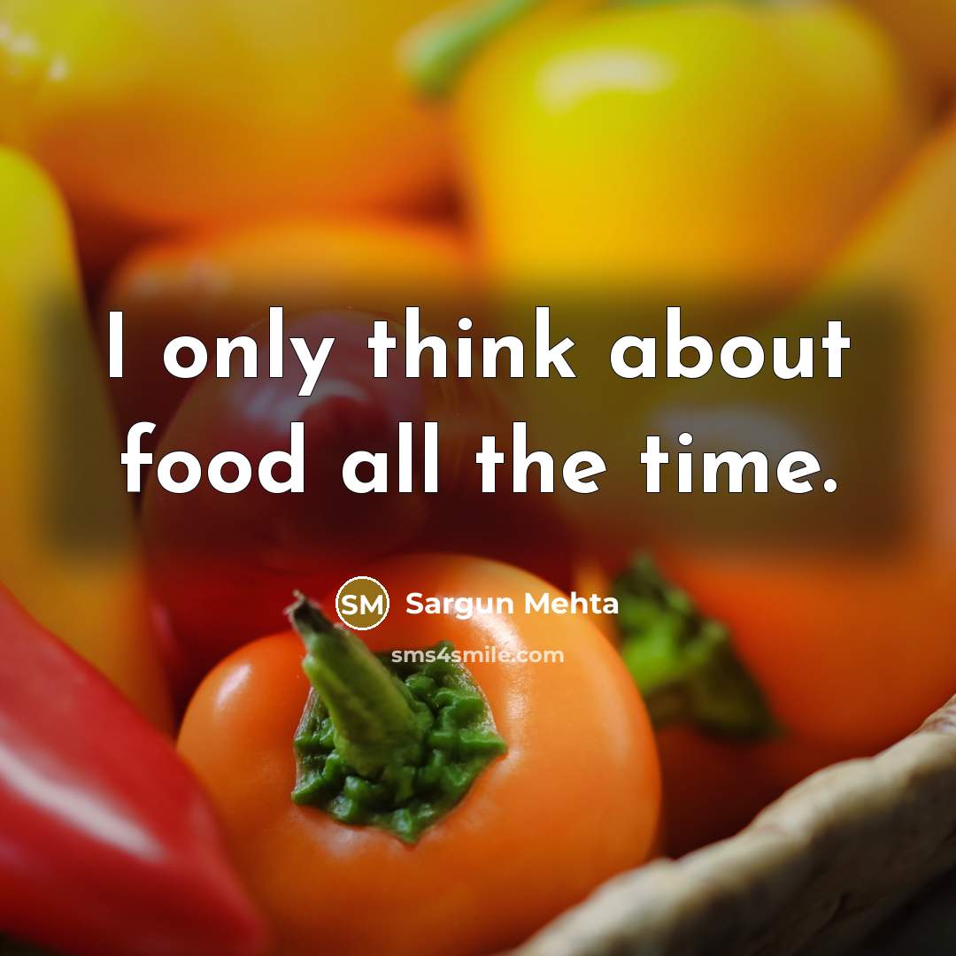 “I only think about food all the time.” quote by Sargun Mehta