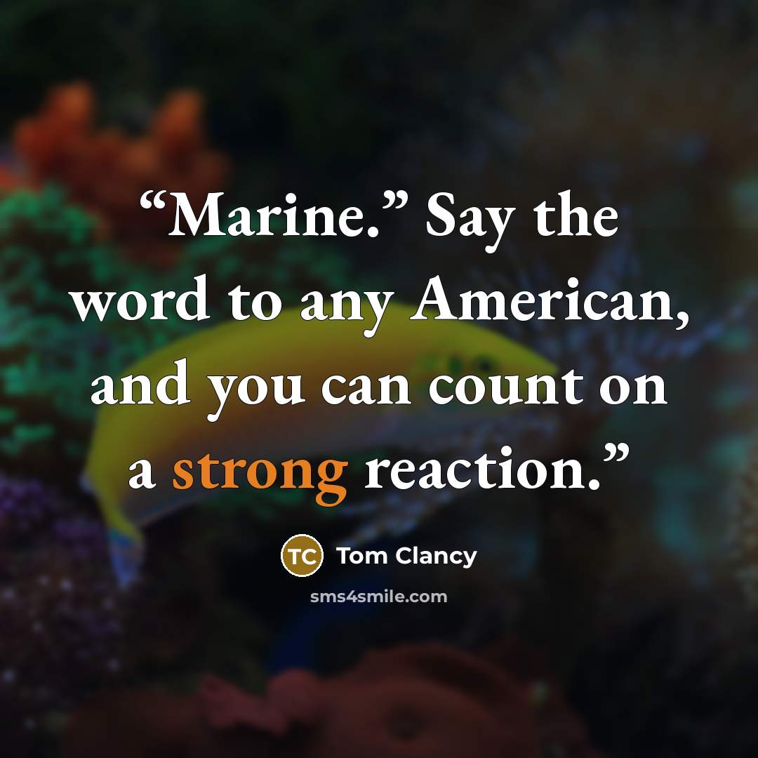 “Marine.” Say the word to any American, and you can count on a strong reaction.” quote by Tom Clancy