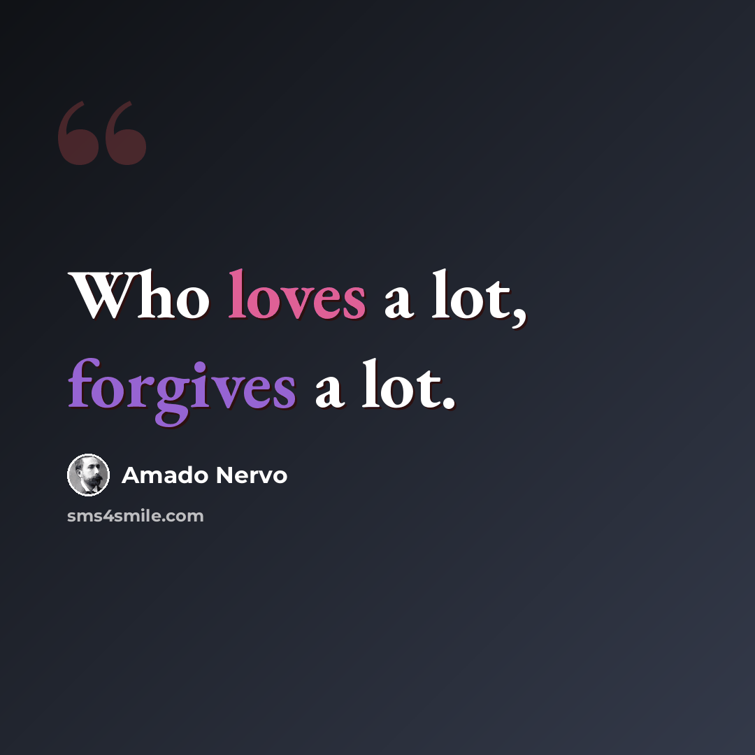 “Who loves a lot, forgives a lot.” quote by Amado Nervo