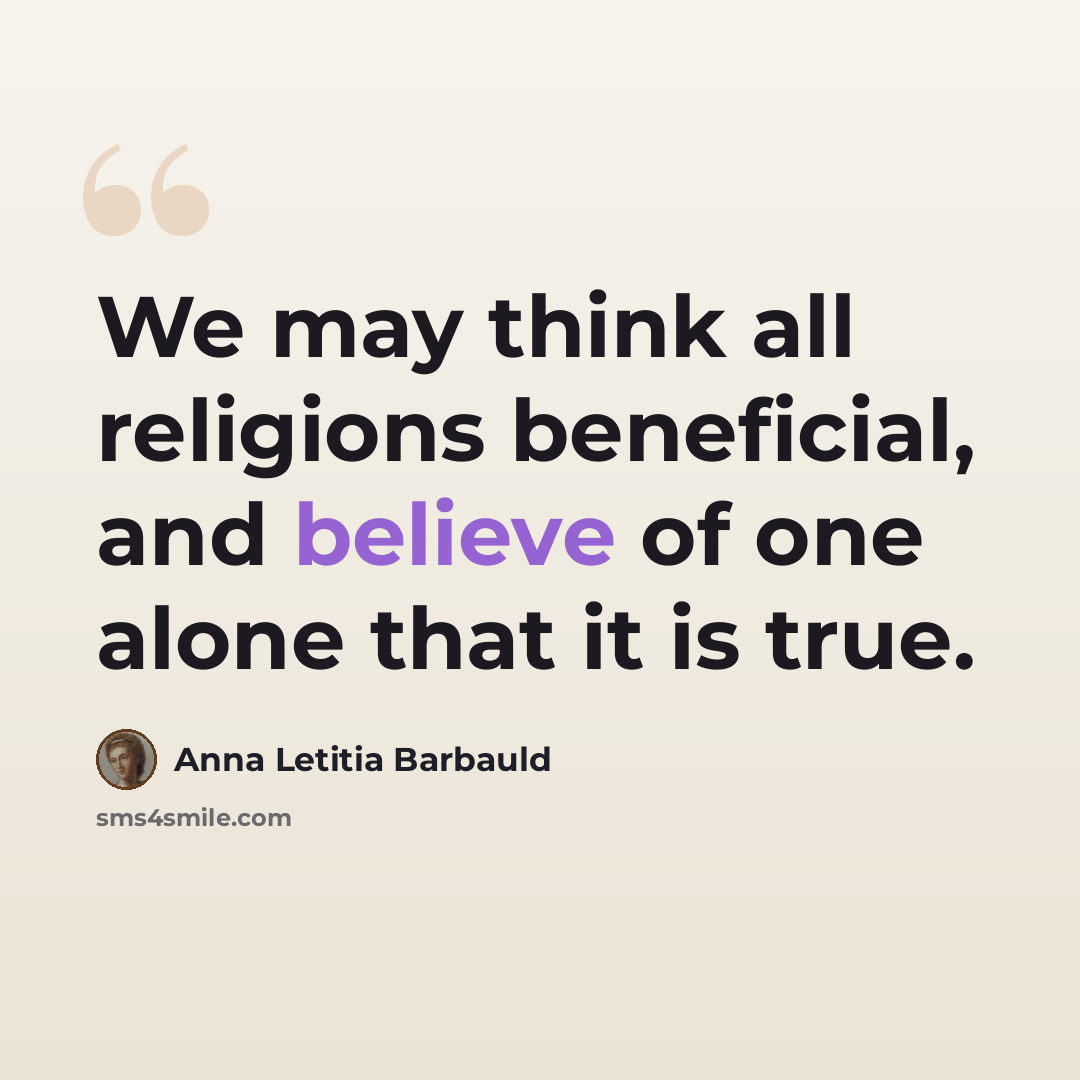 “We may think all religions beneficial, and believe of one alone that it is true.” quote by Anna Letitia Barbauld