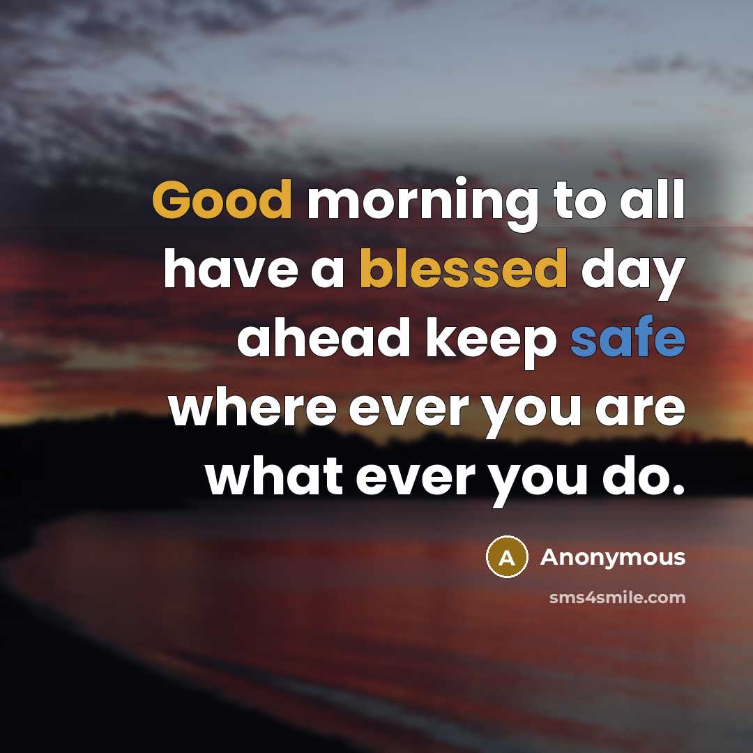 “Good morning to all have a blessed day ahead keep safe where ever you are what ever you do.” quote by Anonymous