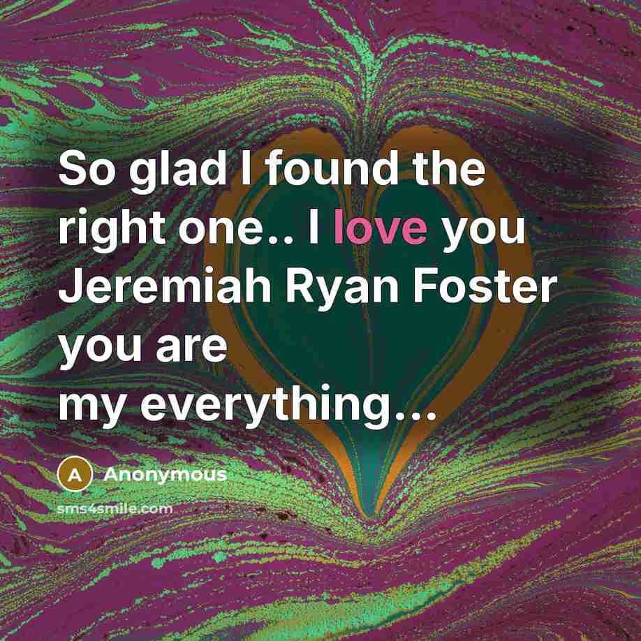 “So glad I found the right one.. I love you Jeremiah Ryan Foster you are my everything...” quote by Anonymous