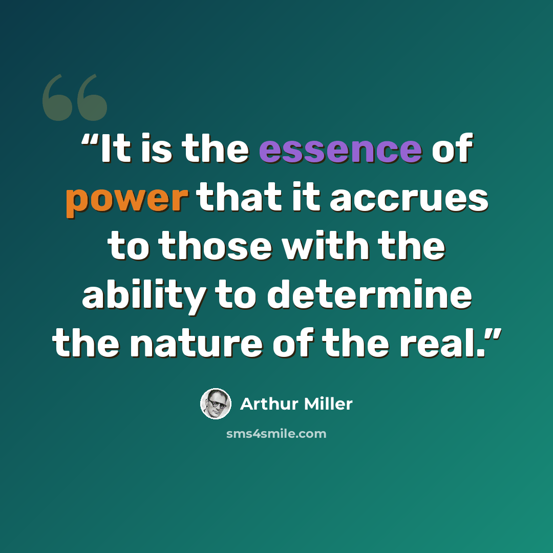 “It is the essence of power that it accrues to those with the ability to determine the nature of the real.” quote by Arthur Miller
