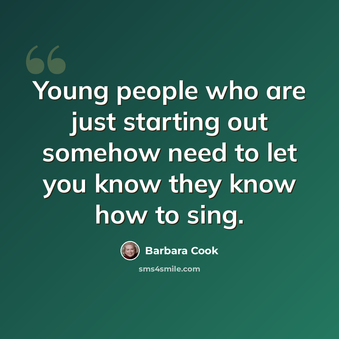 “Young people who are just starting out somehow need to let you know they know how to sing.” quote by Barbara Cook