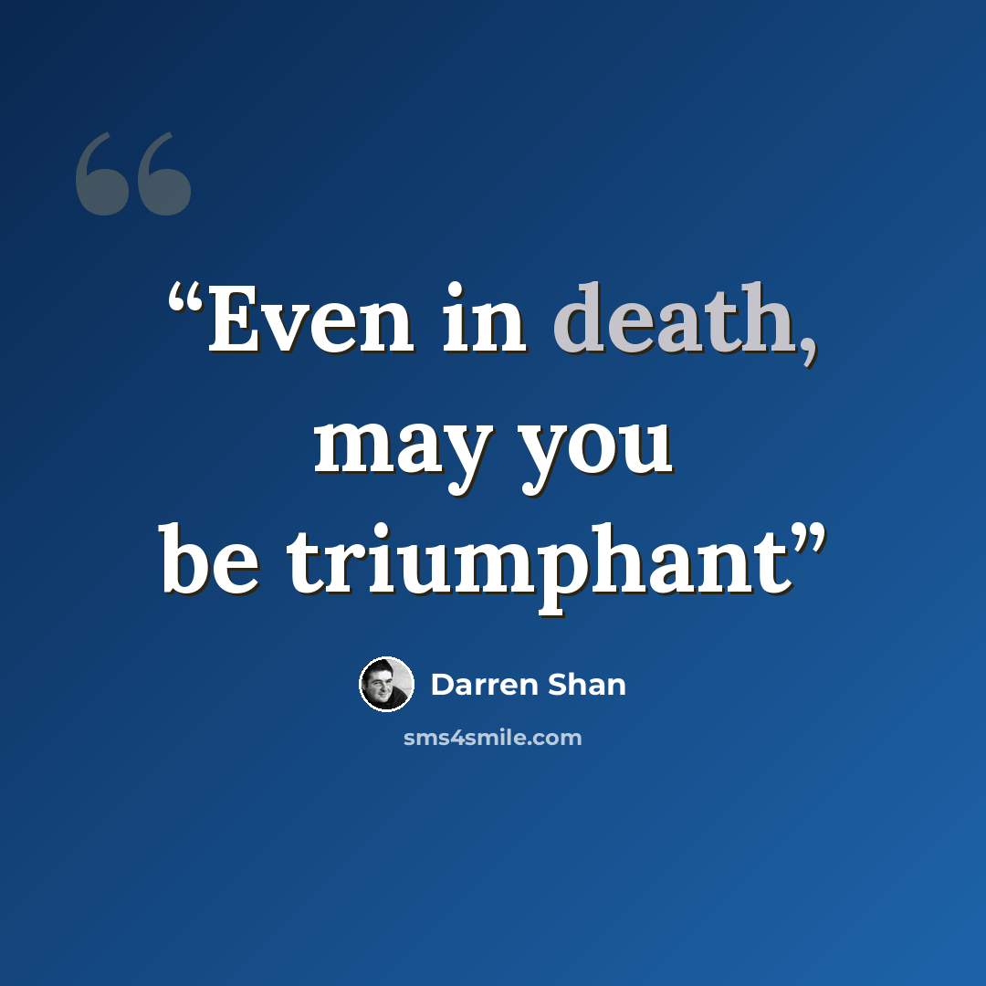 “Even in death, may you be triumphant” quote by Darren Shan