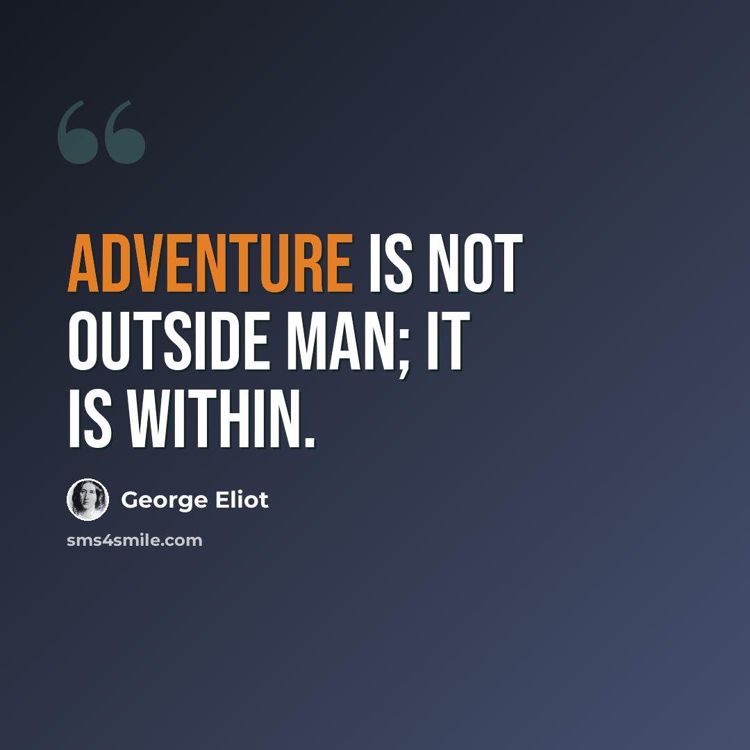 “Adventure is not outside man; it is within.” quote by George Eliot