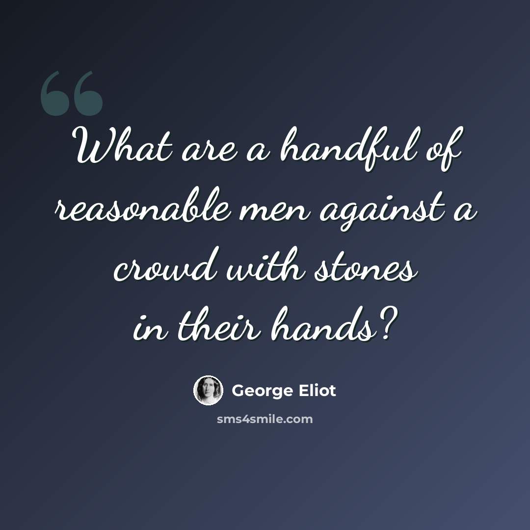 “What are a handful of reasonable men against a crowd with stones in their hands?” quote by George Eliot
