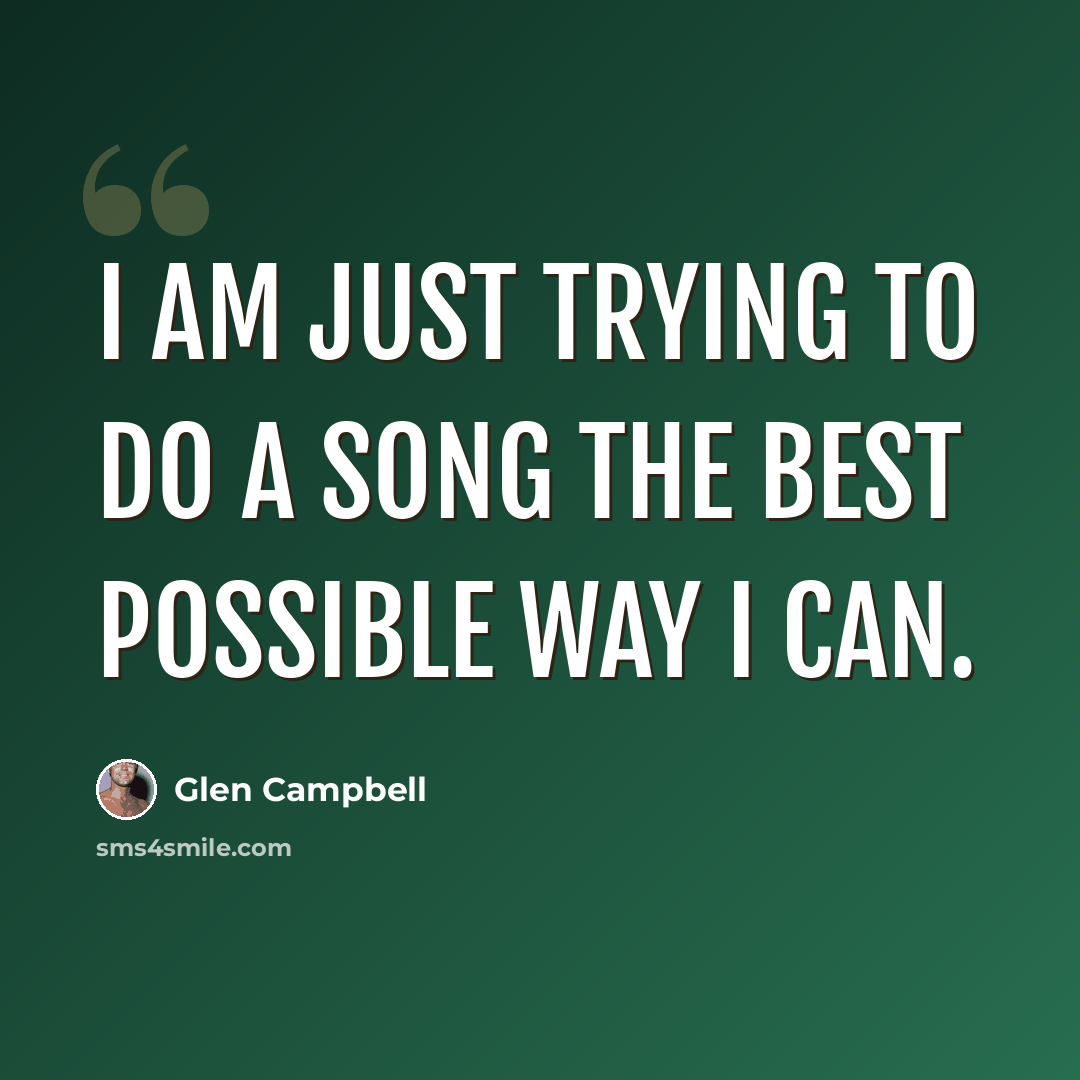 “I am just trying to do a song the best possible way I can.” quote by Glen Campbell
