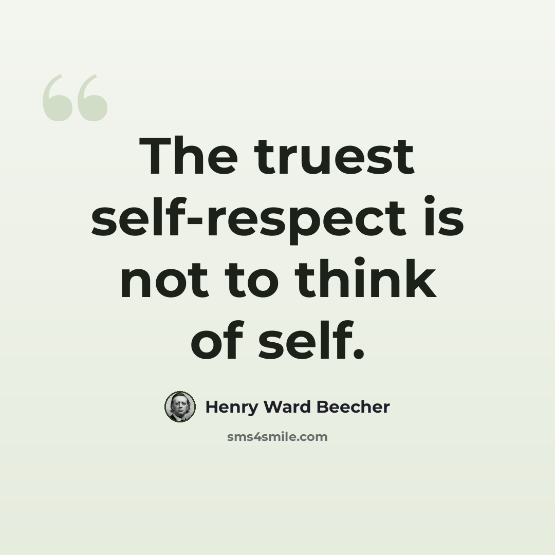 “The truest self-respect is not to think of self.” quote by Henry Ward Beecher