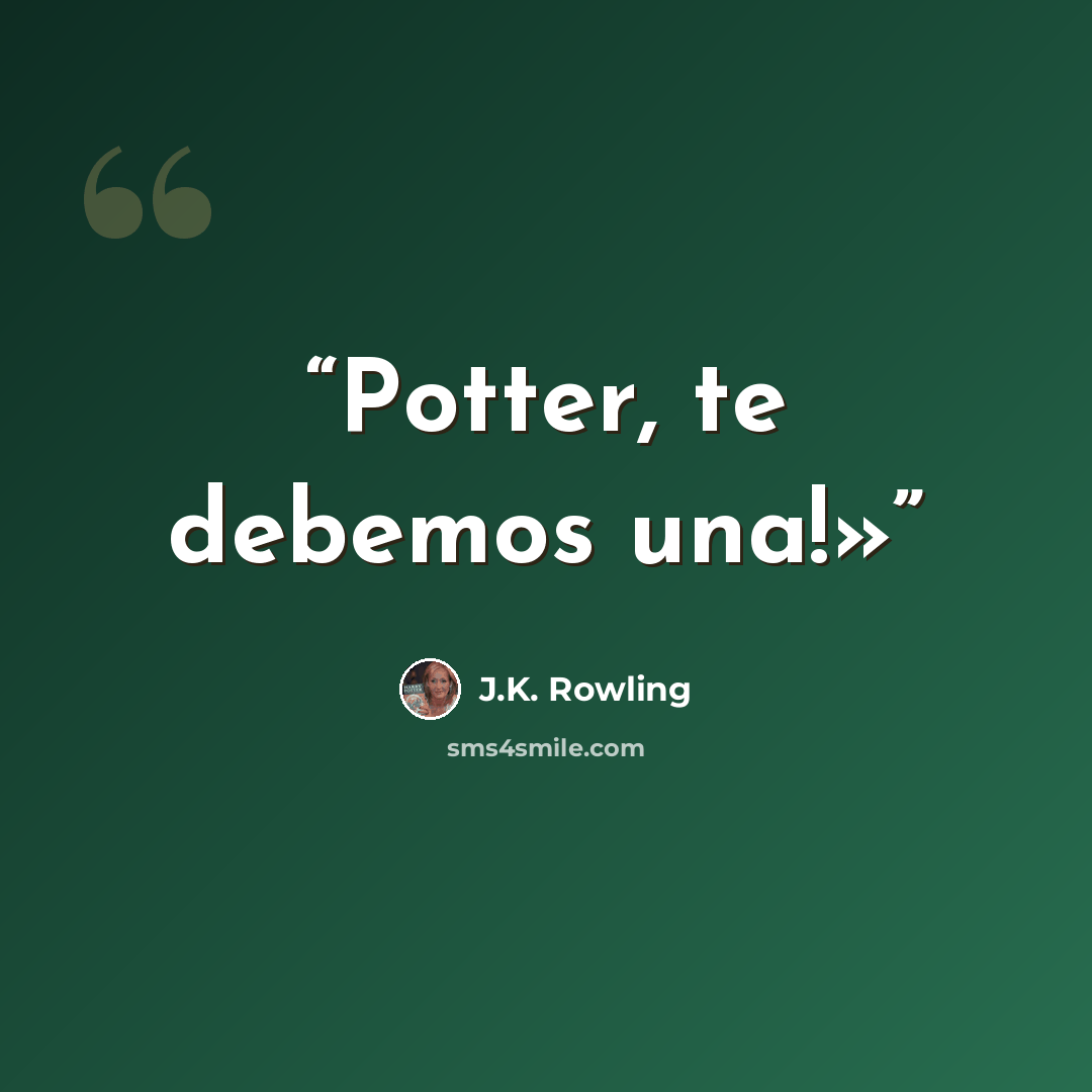 “Potter, te debemos una!»” quote by J.K. Rowling