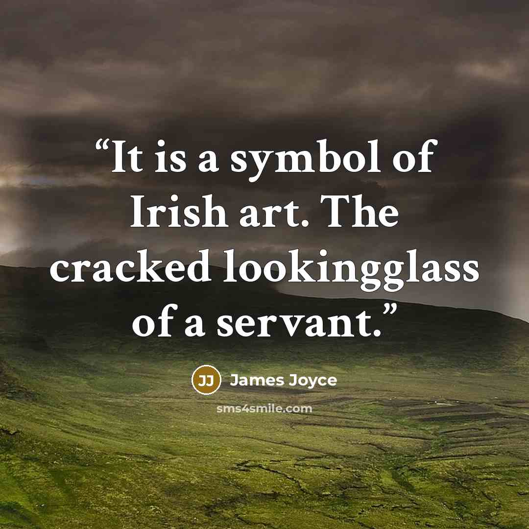 “It is a symbol of Irish art. The cracked lookingglass of a servant.” quote by James Joyce