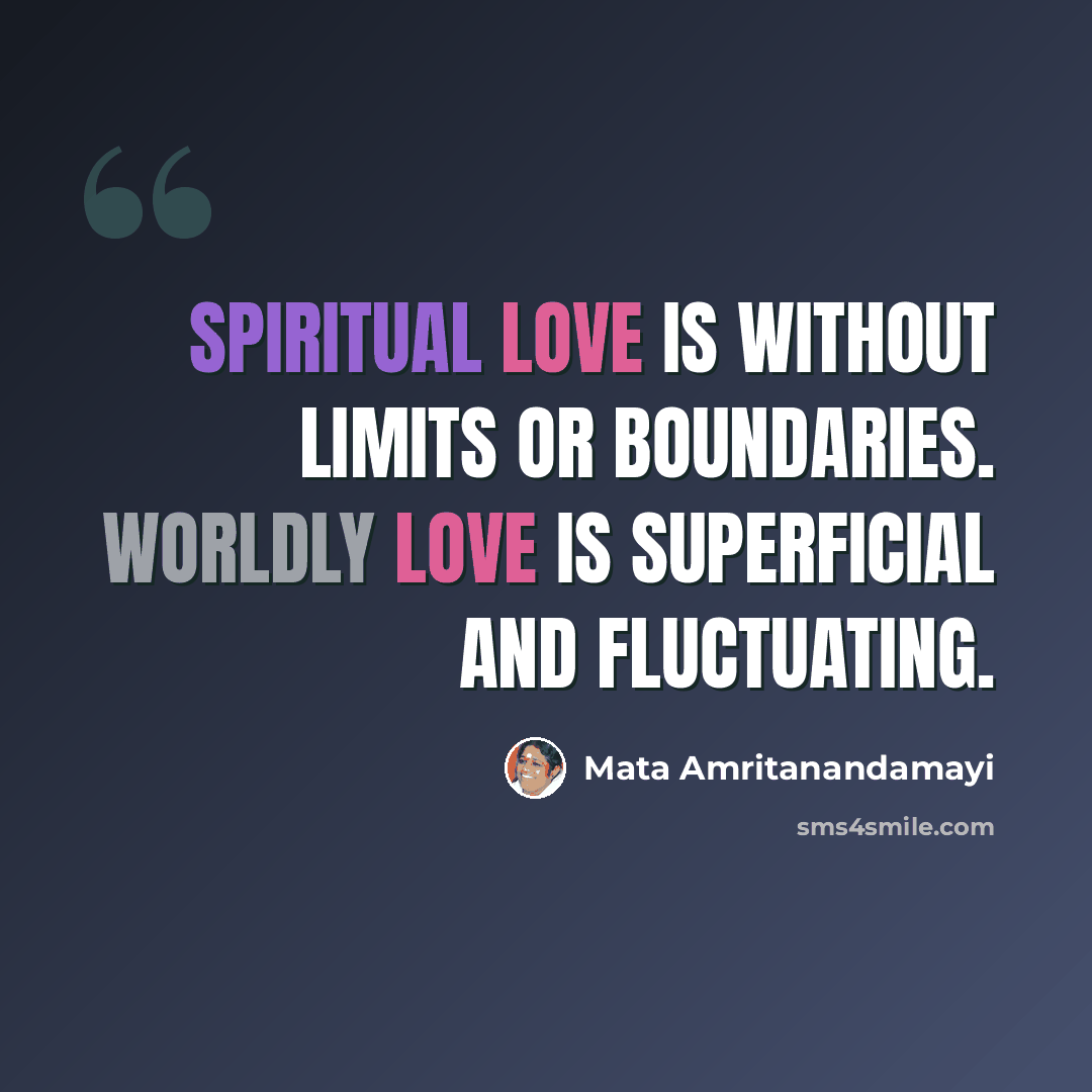 “Spiritual love is without limits or boundaries. Worldly love is superficial and fluctuating.” quote by Mata Amritanandamayi