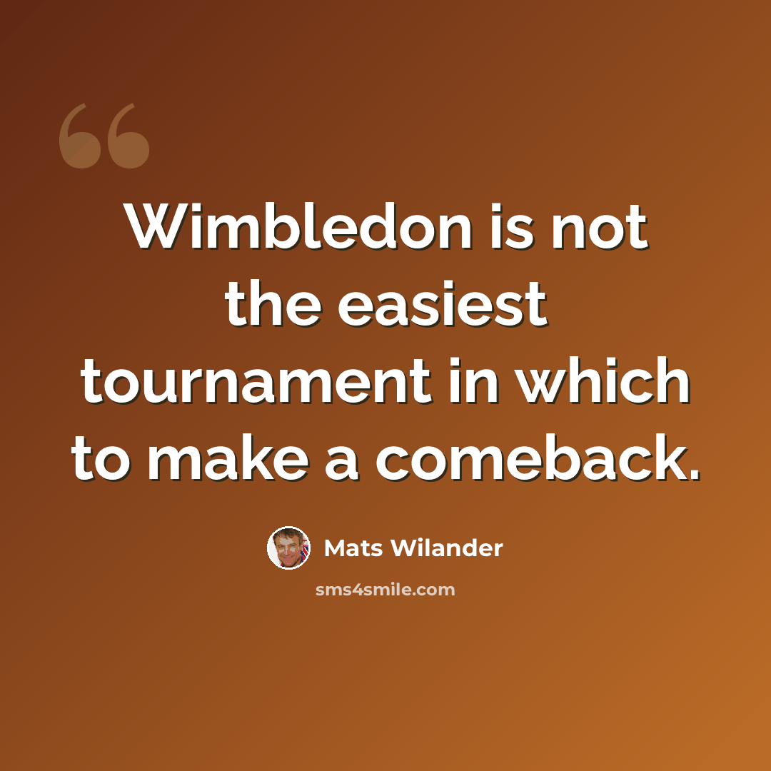 “Wimbledon is not the easiest tournament in which to make a comeback.” quote by Mats Wilander