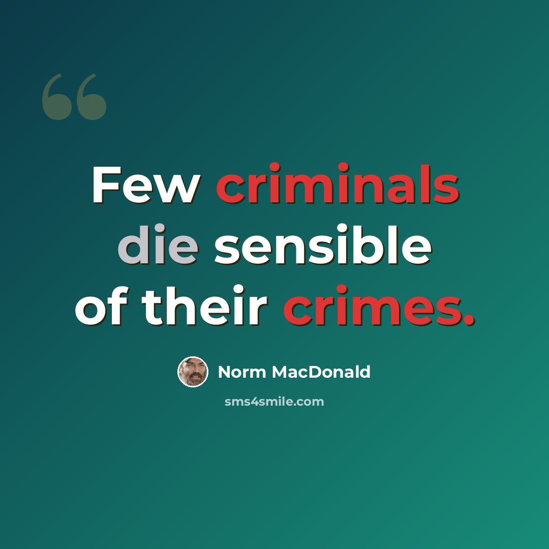 “Few criminals die sensible of their crimes.” quote by Norm MacDonald