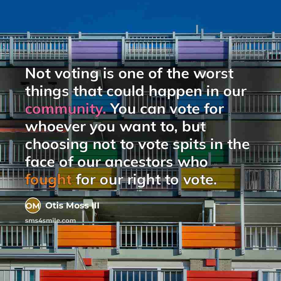 “Not voting is one of the worst things that could happen in our community. You can vote for whoever you want to, but choosing not to vote spits in the face of our ancestors who fought for our right to vote.” quote by Otis Moss III