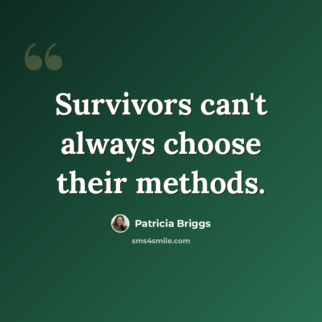 “Survivors can't always choose their methods.” quote by Patricia Briggs