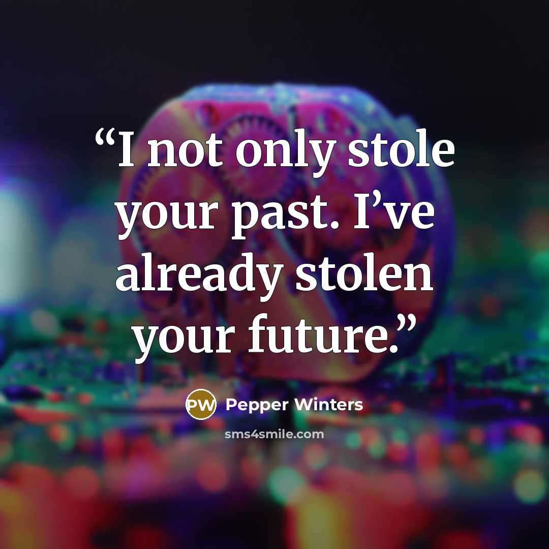 “I not only stole your past. I’ve already stolen your future.” quote by Pepper Winters