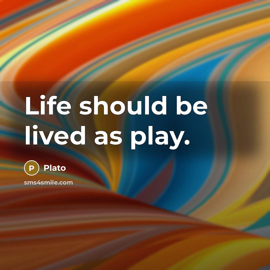 “Life should be lived as play.” quote by Plato