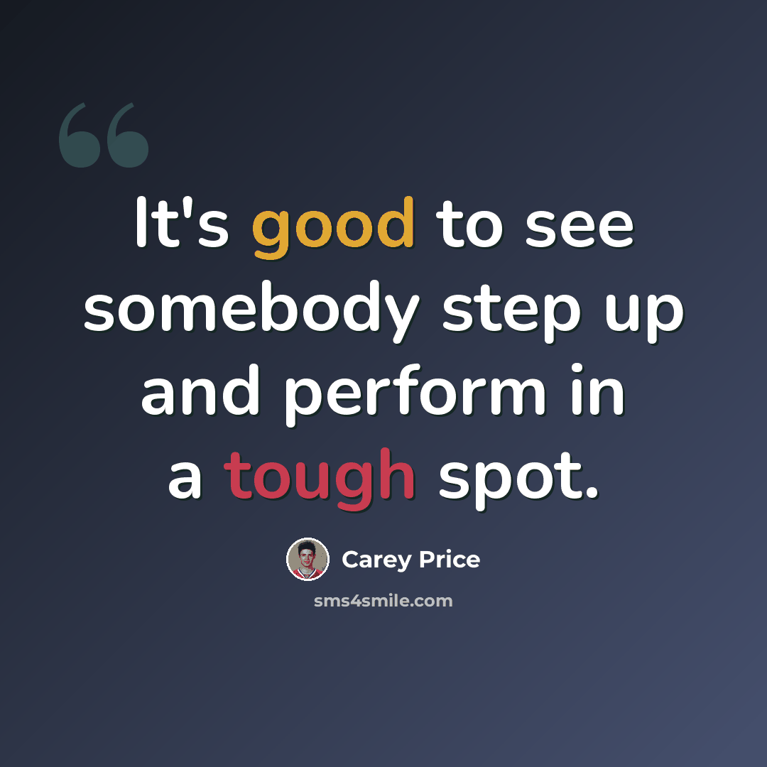 “It's good to see somebody step up and perform in a tough spot.” quote by Carey Price
