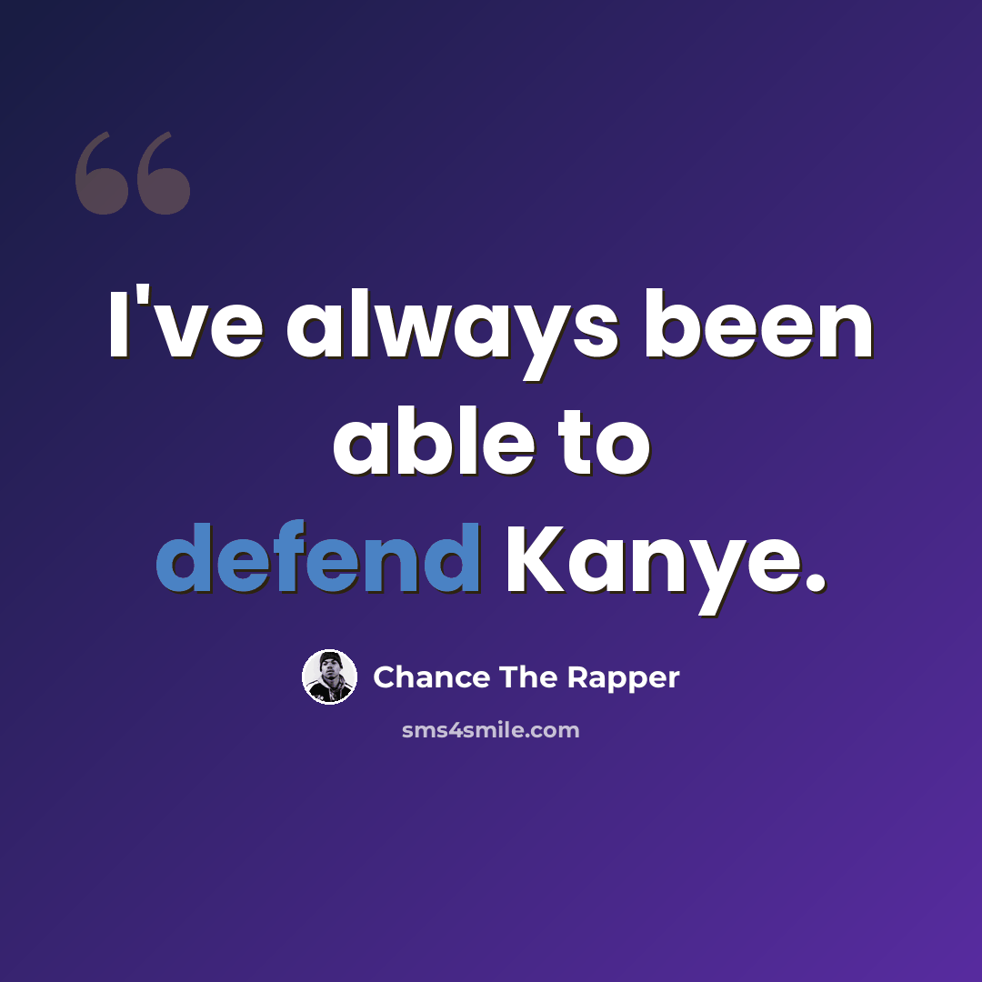 “I've always been able to defend Kanye.” quote by Chance The Rapper