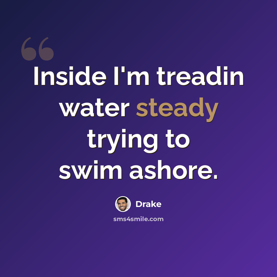“Inside I'm treadin water steady trying to swim ashore.” quote by Drake