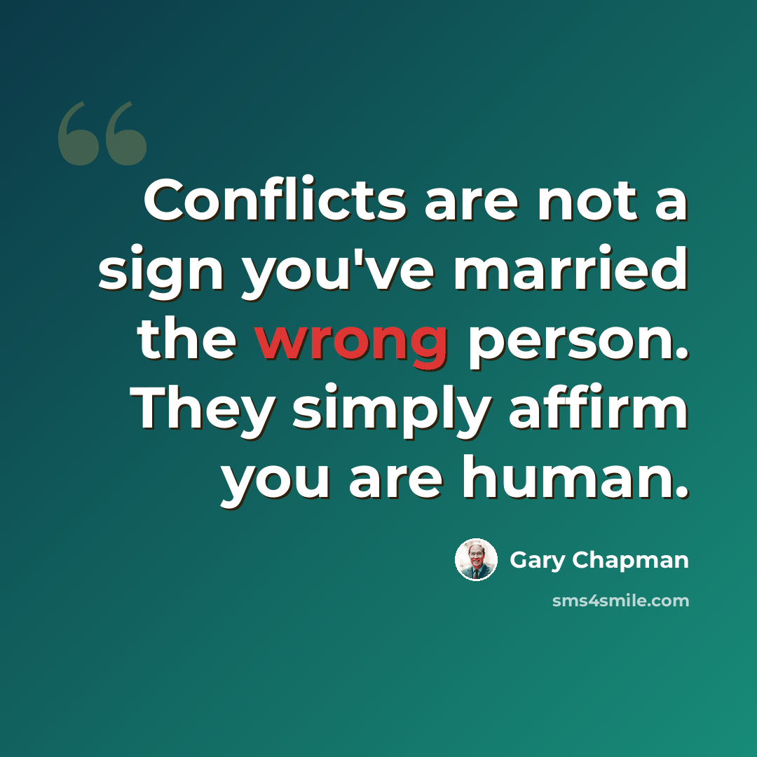 “Conflicts are not a sign you've married the wrong person. They simply affirm you are human.” quote by Gary Chapman