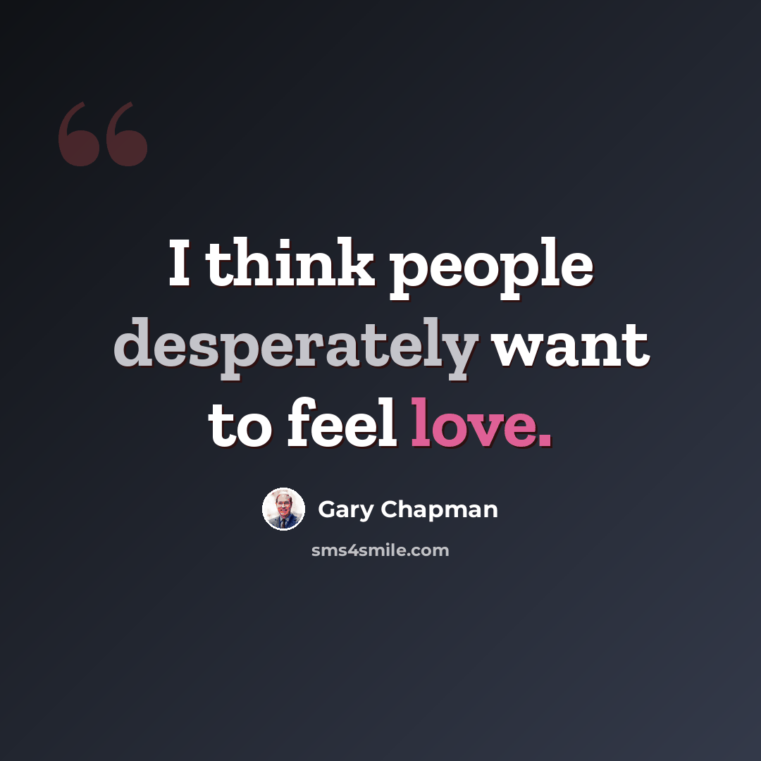 “I think people desperately want to feel love.” quote by Gary Chapman