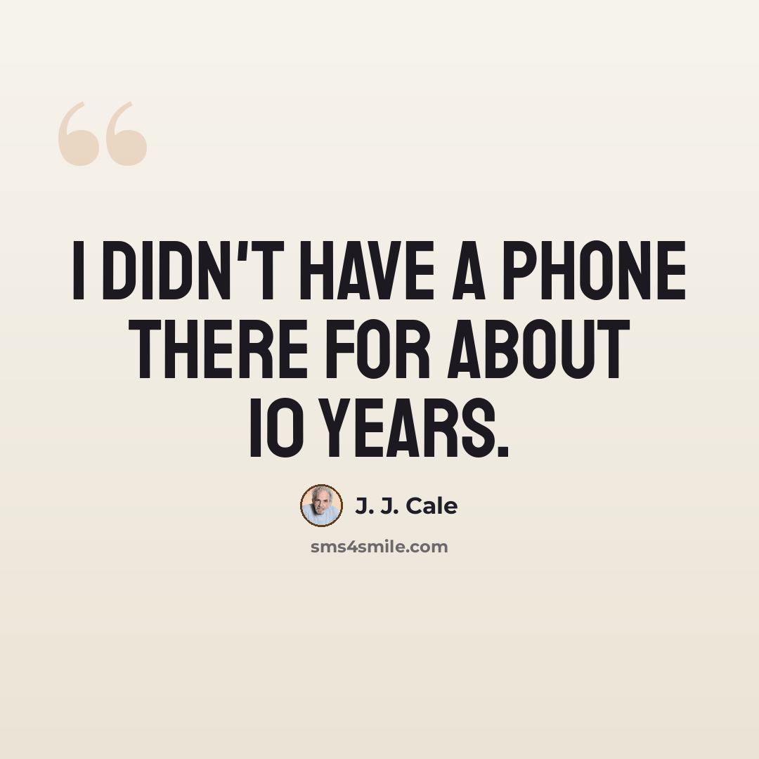 “I didn't have a phone there for about 10 years.” quote by J. J. Cale
