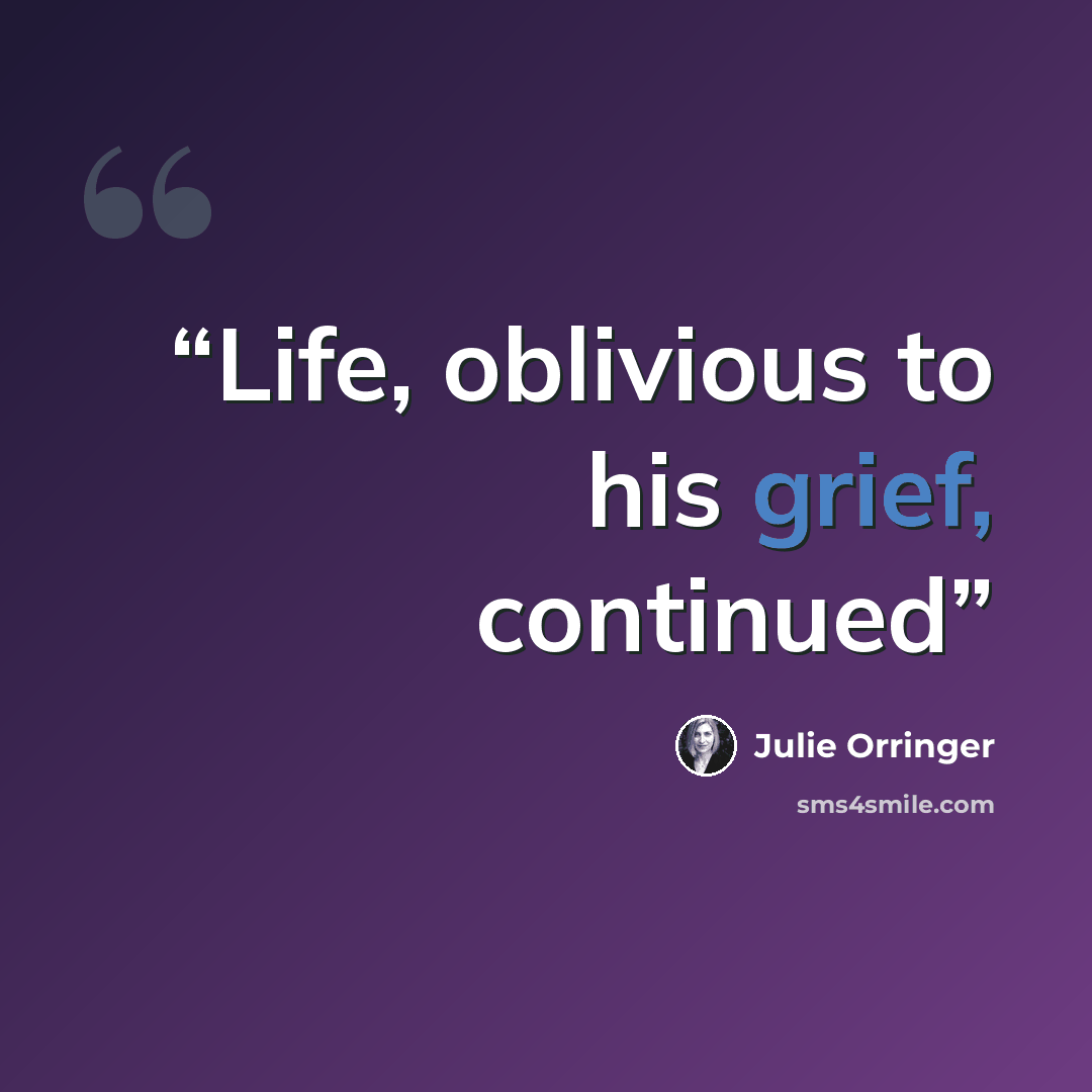 “Life, oblivious to his grief, continued” quote by Julie Orringer