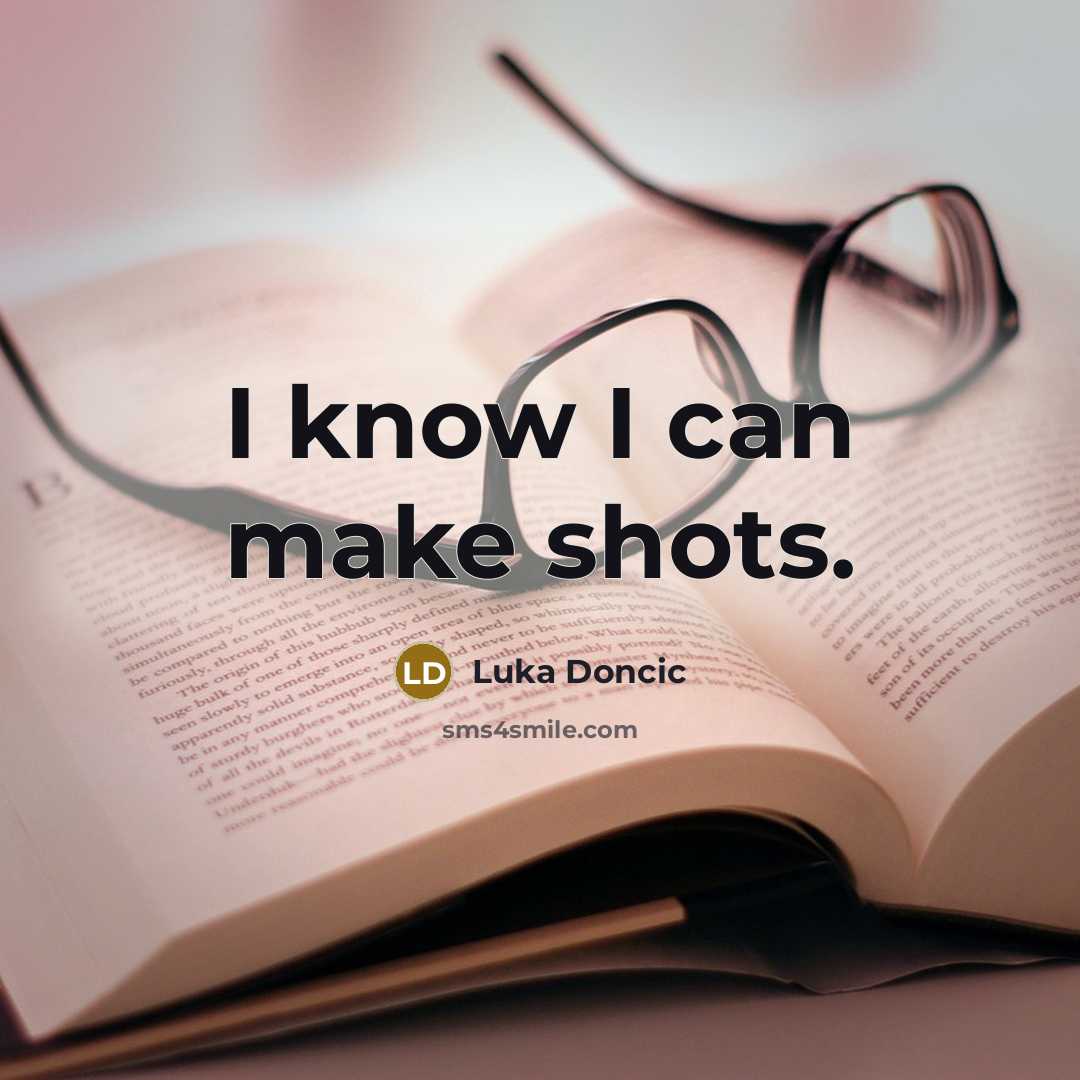 “I know I can make shots.” quote by Luka Doncic