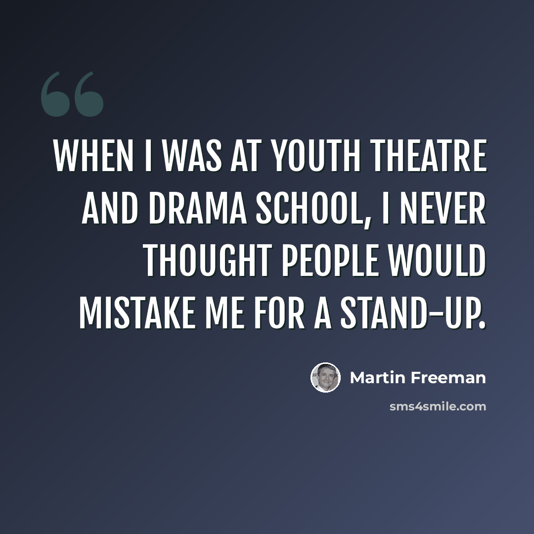 “When I was at youth theatre and drama school, I never thought people would mistake me for a stand-up.” quote by Martin Freeman